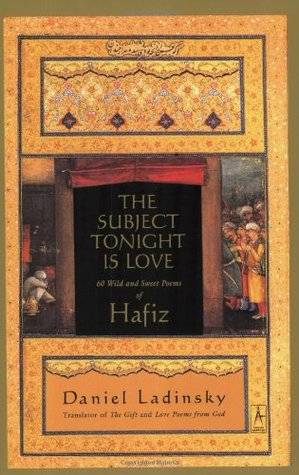 The Subject Tonight Is Love: 60 Wild and Sweet Poems of Hafiz