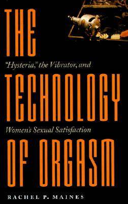 The Technology of Orgasm: "Hysteria," the Vibrator, and Women's Sexual Satisfaction