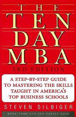 The Ten-Day MBA : A Step-By-Step Guide To Mastering The Skills Taught In America's Top Business Schools