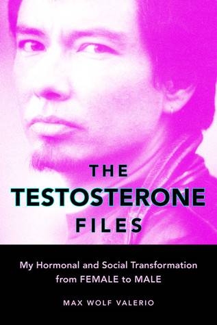 The Testosterone Files: My Hormonal and Social Transformation from Female to Male