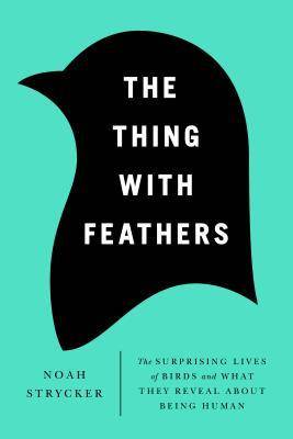 The Thing with Feathers: The Surprising Lives of Birds and What They Reveal About Being Human