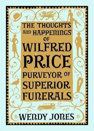 The Thoughts & Happenings of Wilfred Price, Purveyor of Superior Funerals