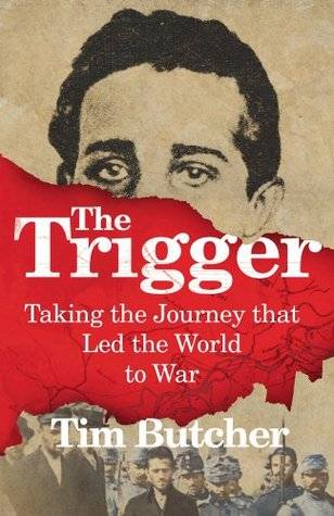 The Trigger: Hunting the Assassin Who Brought the World to War