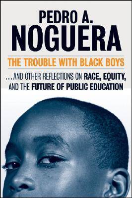 The Trouble with Black Boys: And Other Reflections on Race, Equity, and the Future of Public Education