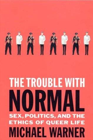 The Trouble with Normal: Sex, Politics, and the Ethics of Queer Life