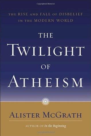 The Twilight of Atheism: The Rise and Fall of Disbelief in the Modern World