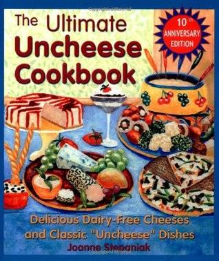 The Ultimate Uncheese Cookbook: Delicious Dairy-Free Cheeses and Classic "Uncheese" Dishes