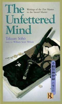 The Unfettered Mind: Writings of the Zen Master to the Sword Master