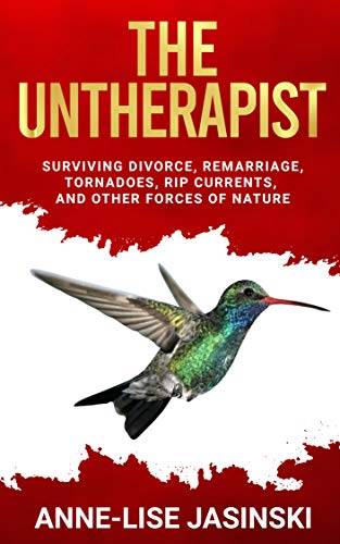 The Untherapist: Surviving Divorce, Remarriage, Tornadoes, Rip Currents, and Other Forces of Nature