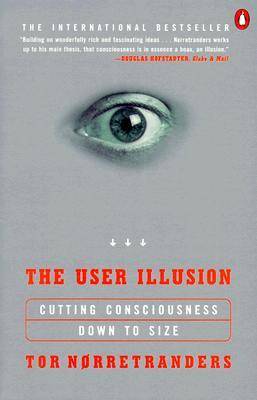 The User Illusion: Cutting Consciousness Down to Size