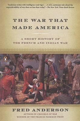 The War That Made America: A Short History of the French and Indian War