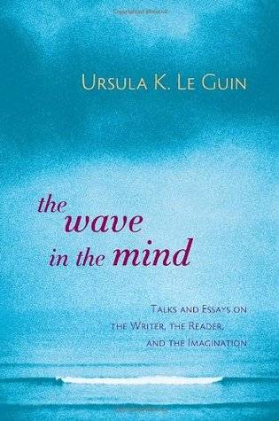 The Wave in the Mind: Talks & Essays on the Writer, the Reader & the Imagination