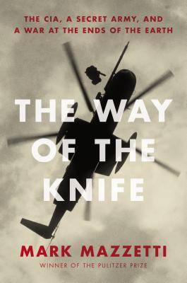 The Way of the Knife: The CIA, a Secret Army, and a War at the Ends of the Earth