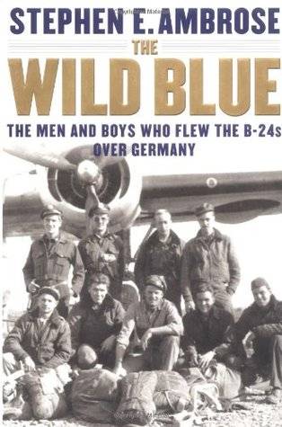 The Wild Blue: The Men and Boys Who Flew the B-24s Over Germany 1944-45