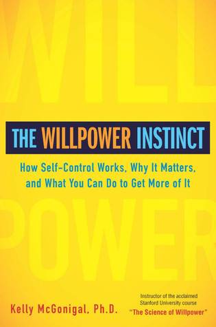 The Willpower Instinct: How Self-Control Works, Why It Matters, and What You Can Do to Get More of It