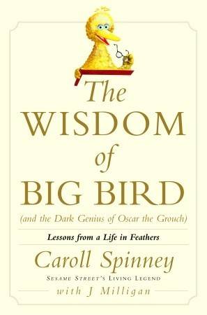 The Wisdom of Big Bird (and the Dark Genius of Oscar the Grouch): Lessons from a Life in Feathers