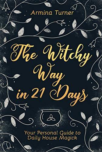 The Witchy Way in 21 Days: Your Personal Guide to Daily House Magick