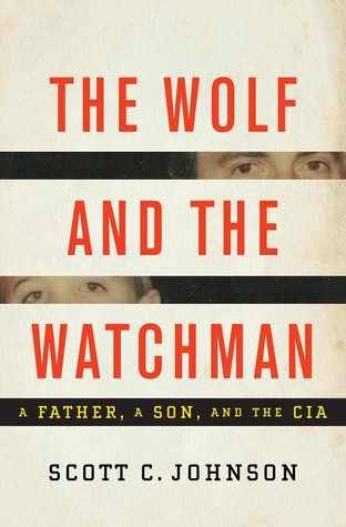 The Wolf and the Watchman: A Father, a Son, and the CIA