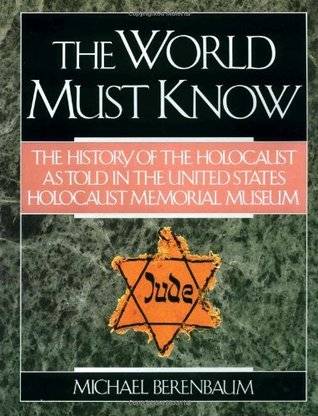 The World Must Know: The History Of The Holocaust As Told In The United States Holocaust Memorial Museum