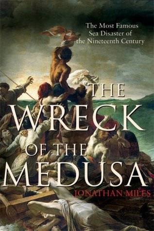 The Wreck of the Medusa: The Most Famous Sea Disaster of the Nineteenth Century