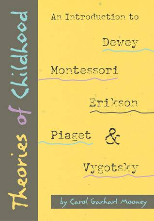 Theories of Childhood: An Introduction to Dewey, Montessori, Erikson, Piaget, and Vygotsky