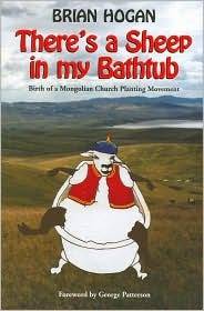 Theres a Sheep in My Bathtub: Birth of a Mongolian Church Planting Movement