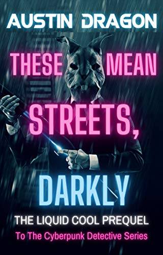 These Mean Streets, Darkly (Cyberpunk Short Story): A Liquid Cool Prequel