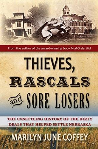 Thieves, Rascals, and Sore Losers: The Unsettling History of the Dirty Deals that Helped Settle Nebraska