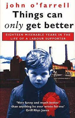 Things Can Only Get Better: Eighteen Miserable Years in the Life of a Labour Supporter, 1979-1997