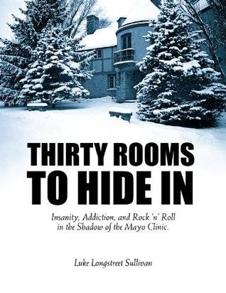 Thirty Rooms to Hide In: Insanity, Addiction, and Rock 'n' Roll in the Shadow of the Mayo Clinic