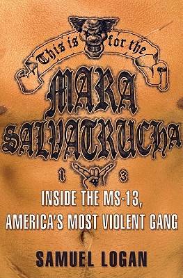 This Is for the Mara Salvatrucha: Inside the MS-13, America's Most Violent Gang