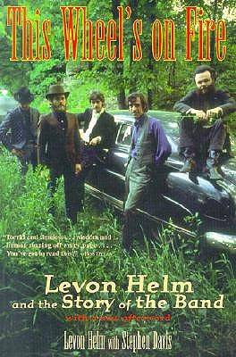 This Wheel's on Fire: Levon Helm and the Story of the Band