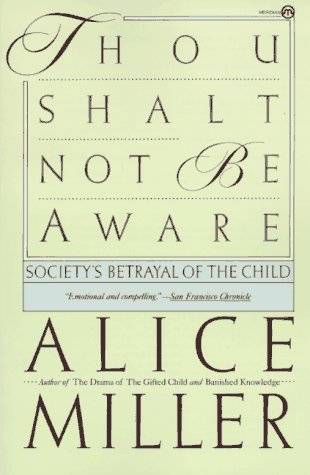 Thou Shalt Not Be Aware : Society's Betrayal of the Child