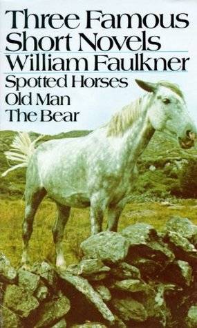 Three Famous Short Novels: Spotted Horses / Old Man / The Bear