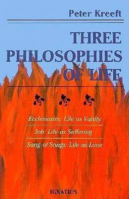 Three Philosophies of Life: Ecclesiastes—Life As Vanity, Job—Life As Suffering, Song of Songs—Life As Love