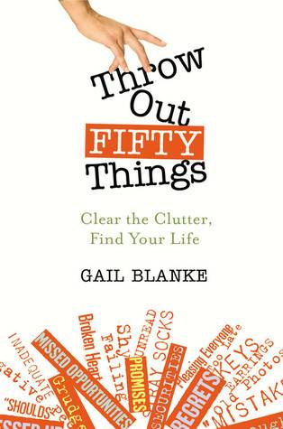 Throw Out Fifty Things: Clear the Clutter, Find Your Life