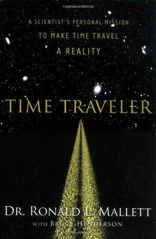 Time Traveler: A Scientist's Personal Mission to Make Time Travel a Reality