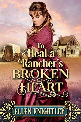To Heal a Rancher’s Broken Heart: A Historical Western Romance Book