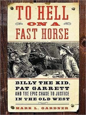 To Hell on a Fast Horse: Billy the Kid, Pat Garrett, and the Epic Chase to Justice in the Old West