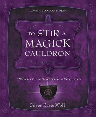 To Stir a Magick Cauldron: Witch's Guide to Casting and Conjuring