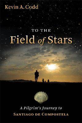 To the Field of Stars: A Pilgrim's Journey to Santiago de Compostela