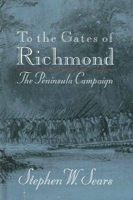 To the Gates of Richmond: The Peninsula Campaign