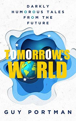 Tomorrow's World: Darkly Humorous Tales From The Future