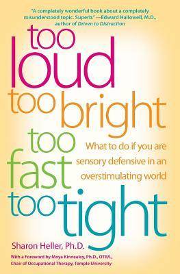 Too Loud, Too Bright, Too Fast, Too Tight: What to Do If You Are Sensory Defensive in an Overstimulating World