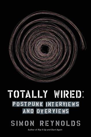 Totally Wired: Postpunk Interviews and Overviews