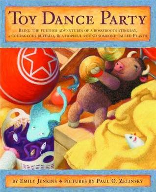 Toy Dance Party: Being the Further Adventures of a Bossyboots Stingray, a Courageous Buffalo, and a Hopeful Round Someone Called Plastic