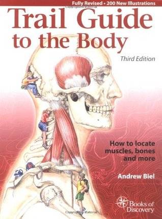 Trail Guide to the Body: How to locate the body's muscles, bones and more (Third Edition)