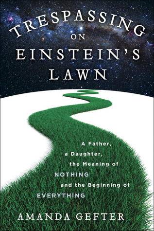 Trespassing on Einstein's Lawn: A Father, a Daughter, the Meaning of Nothing, and the Beginning of Everything