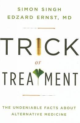 Trick or Treatment: The Undeniable Facts about Alternative Medicine