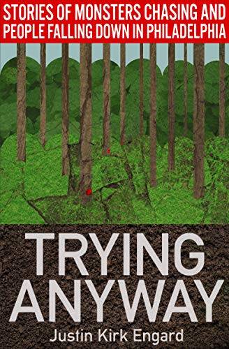 Trying Anyway: Stories of Monsters Chasing and People Falling Down in Philadelphia